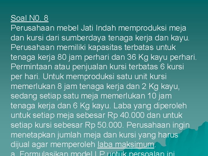Soal N 0. 8 Perusahaan mebel Jati Indah memproduksi meja dan kursi dari sumberdaya Soal N 0. 8 Perusahaan mebel Jati Indah memproduksi meja dan kursi dari sumberdaya