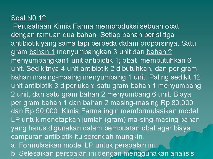 Soal N 0. 12 Perusahaan Kimia Farma memproduksi sebuah obat dengan ramuan dua bahan. Soal N 0. 12 Perusahaan Kimia Farma memproduksi sebuah obat dengan ramuan dua bahan.