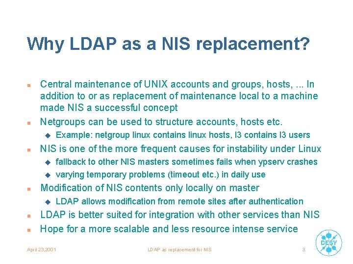 Why LDAP as a NIS replacement? n n Central maintenance of UNIX accounts and