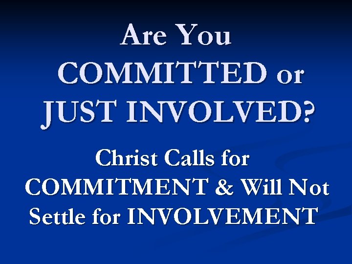 Are You COMMITTED or JUST INVOLVED? Christ Calls for COMMITMENT & Will Not Settle