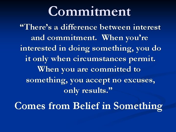 Commitment “There’s a difference between interest and commitment. When you’re interested in doing something,