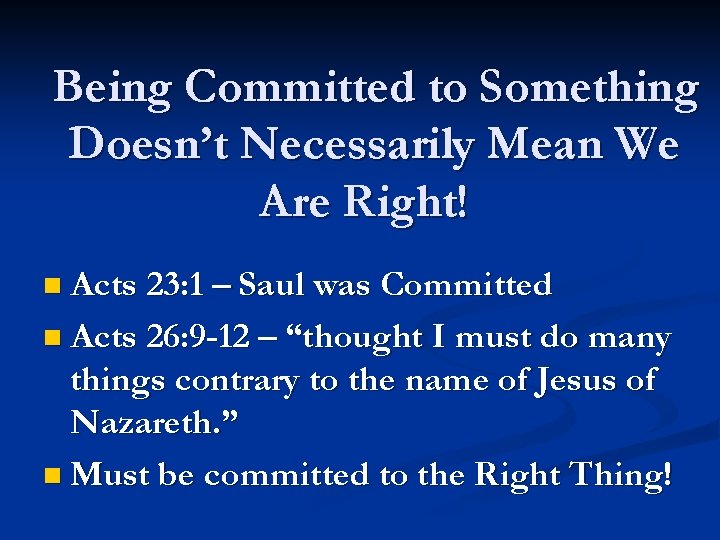 Being Committed to Something Doesn’t Necessarily Mean We Are Right! n Acts 23: 1