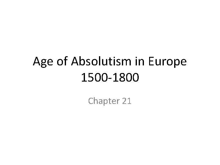 Age of Absolutism in Europe 1500 -1800 Chapter 21 