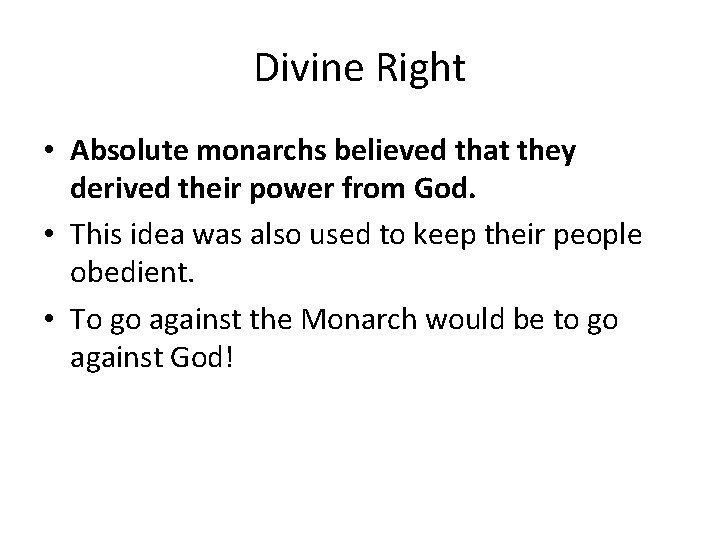 Divine Right • Absolute monarchs believed that they derived their power from God. •