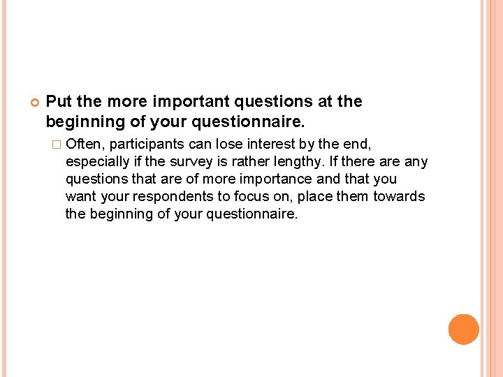 Put the more important questions at the beginning of your questionnaire. � Often,