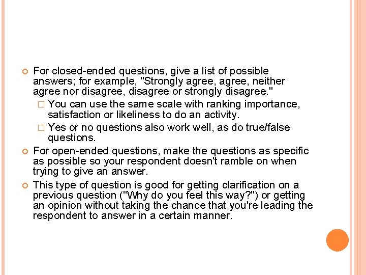  For closed-ended questions, give a list of possible answers; for example, "Strongly agree,