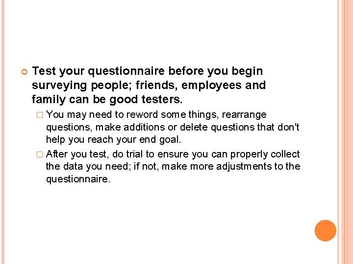  Test your questionnaire before you begin surveying people; friends, employees and family can