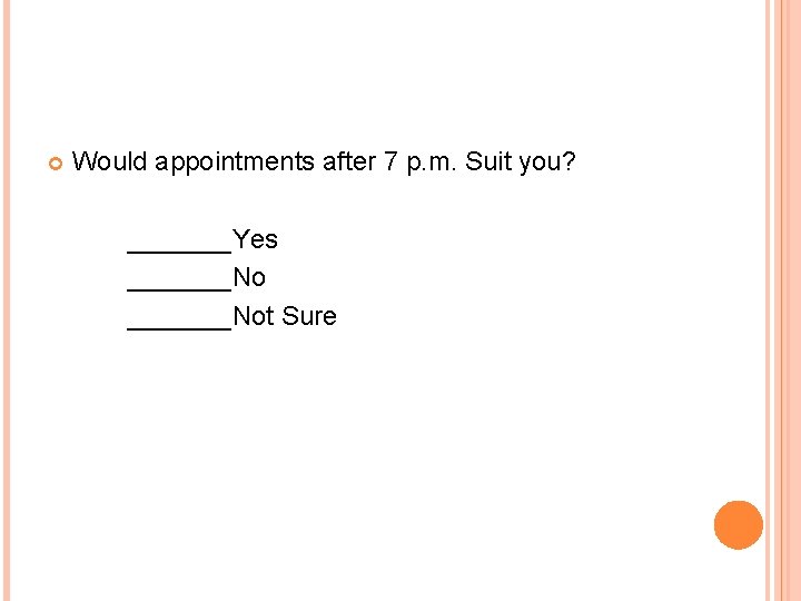  Would appointments after 7 p. m. Suit you? _______Yes _______Not Sure 