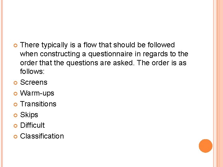 There typically is a flow that should be followed when constructing a questionnaire in