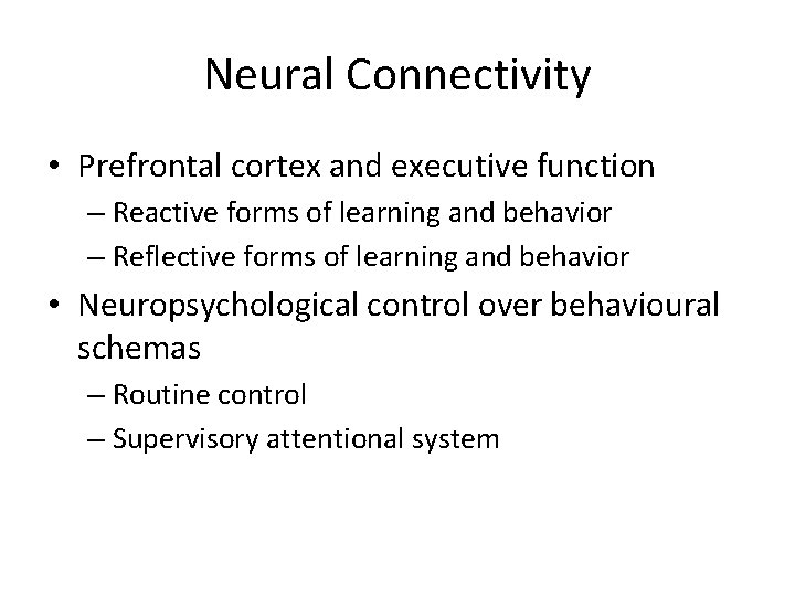 Neural Connectivity • Prefrontal cortex and executive function – Reactive forms of learning and