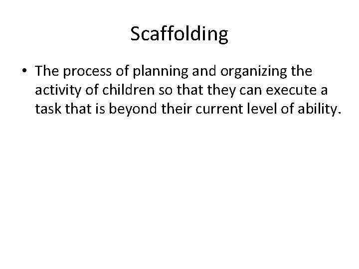 Scaffolding • The process of planning and organizing the activity of children so that