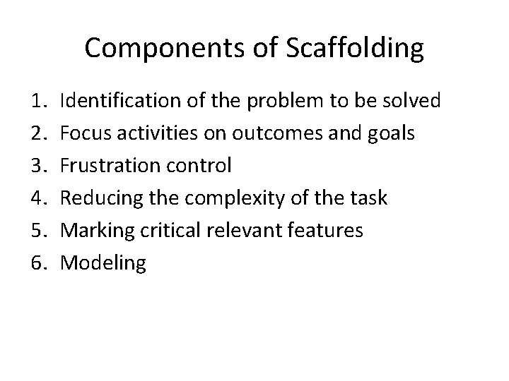 Components of Scaffolding 1. 2. 3. 4. 5. 6. Identification of the problem to