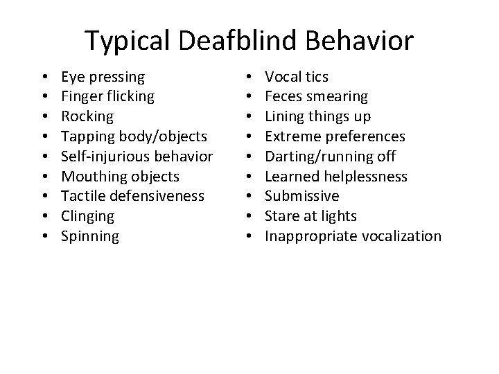 Typical Deafblind Behavior • • • Eye pressing Finger flicking Rocking Tapping body/objects Self-injurious