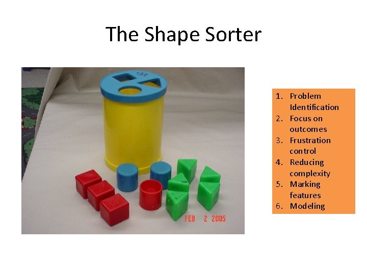 The Shape Sorter 1. Problem Identification 2. Focus on outcomes 3. Frustration control 4.