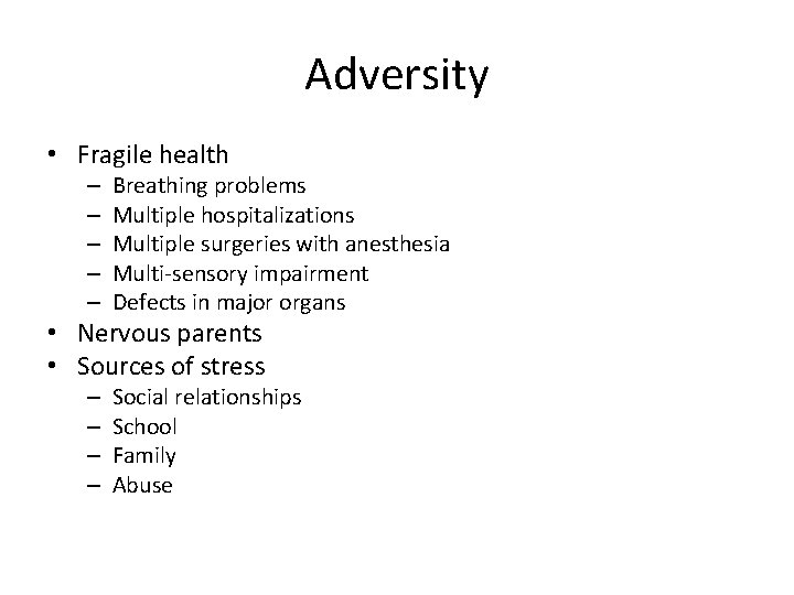 Adversity • Fragile health – – – Breathing problems Multiple hospitalizations Multiple surgeries with