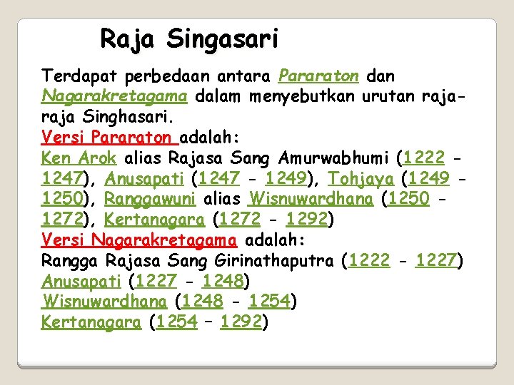 Raja Singasari Terdapat perbedaan antara Pararaton dan Nagarakretagama dalam menyebutkan urutan raja Singhasari. Versi