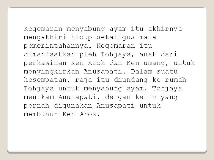 Kegemaran menyabung ayam itu akhirnya mengakhiri hidup sekaligus masa pemerintahannya. Kegemaran itu dimanfaatkan pleh