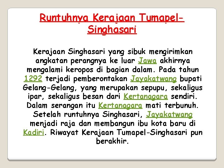 Runtuhnya Kerajaan Tumapel. Singhasari Kerajaan Singhasari yang sibuk mengirimkan angkatan perangnya ke luar Jawa