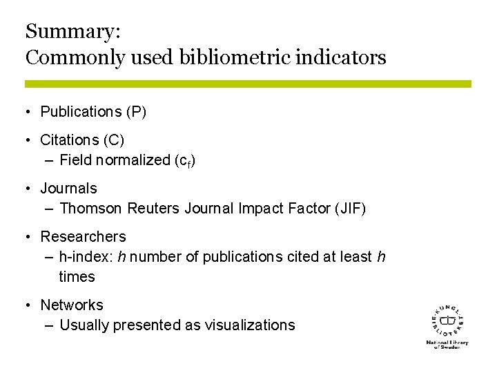 Summary: Commonly used bibliometric indicators • Publications (P) • Citations (C) – Field normalized