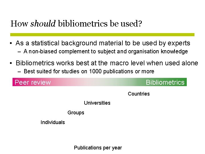 How should bibliometrics be used? • As a statistical background material to be used