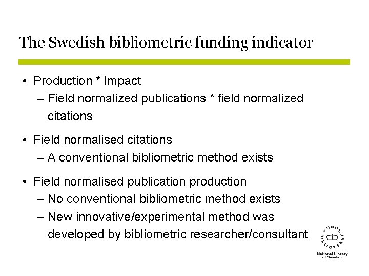 The Swedish bibliometric funding indicator • Production * Impact – Field normalized publications *