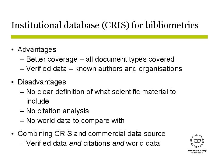 Institutional database (CRIS) for bibliometrics • Advantages – Better coverage – all document types