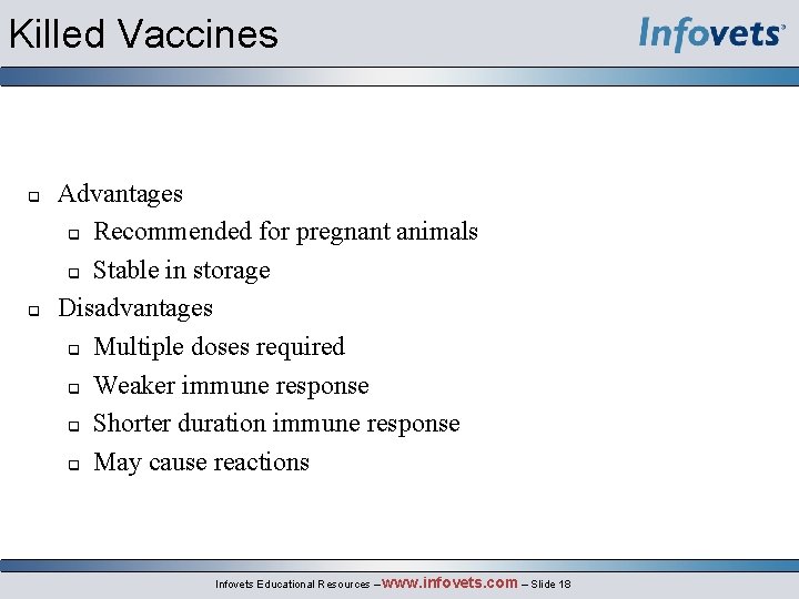 Killed Vaccines Advantages Recommended for pregnant animals Stable in storage Disadvantages Multiple doses required