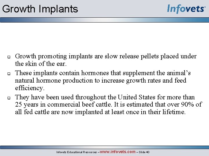 Growth Implants Growth promoting implants are slow release pellets placed under the skin of