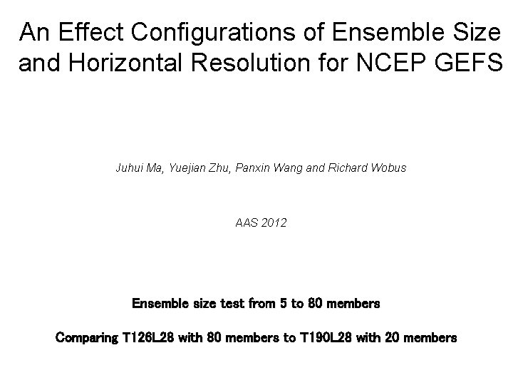 An Effect Configurations of Ensemble Size and Horizontal Resolution for NCEP GEFS Juhui Ma,