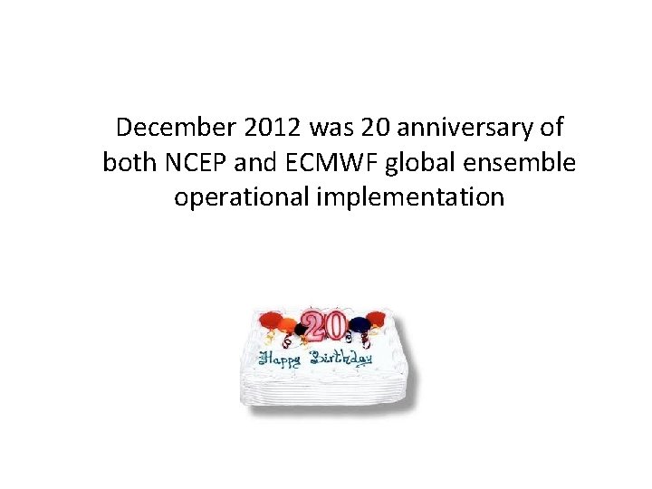 December 2012 was 20 anniversary of both NCEP and ECMWF global ensemble operational implementation