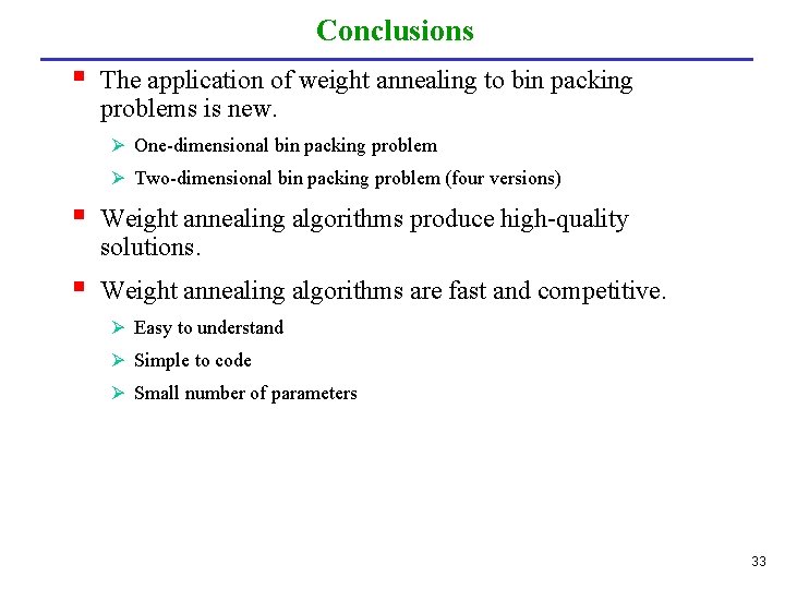 Conclusions § The application of weight annealing to bin packing problems is new. Ø