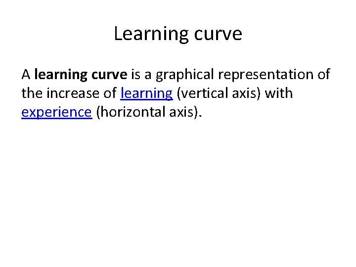 Learning curve A learning curve is a graphical representation of the increase of learning