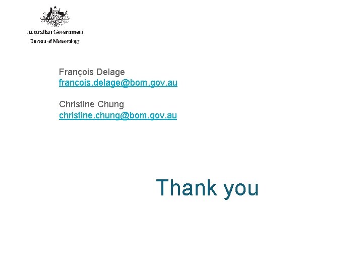 François Delage francois. delage@bom. gov. au Christine Chung christine. chung@bom. gov. au Thank you