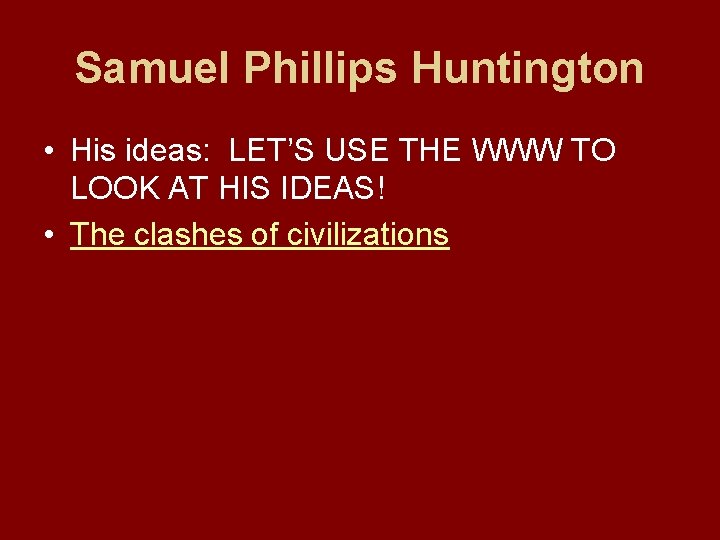 Samuel Phillips Huntington • His ideas: LET’S USE THE WWW TO LOOK AT HIS