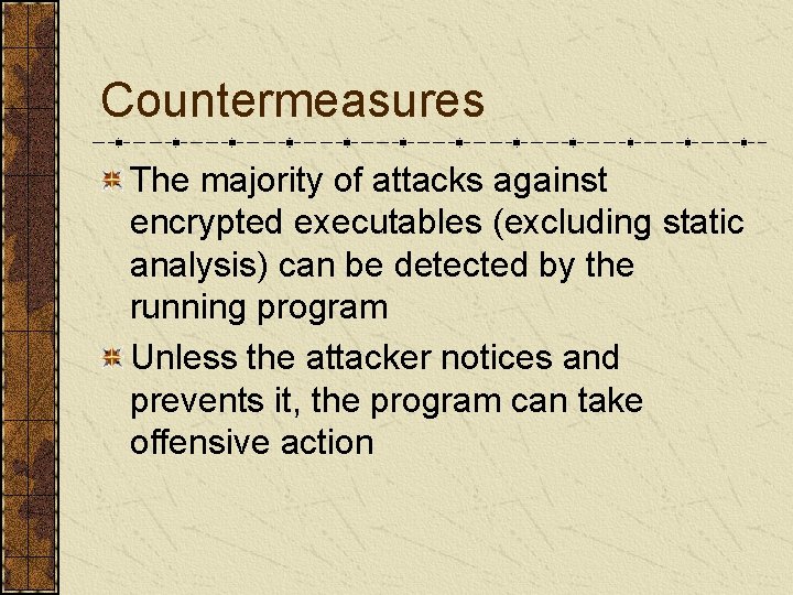 Countermeasures The majority of attacks against encrypted executables (excluding static analysis) can be detected