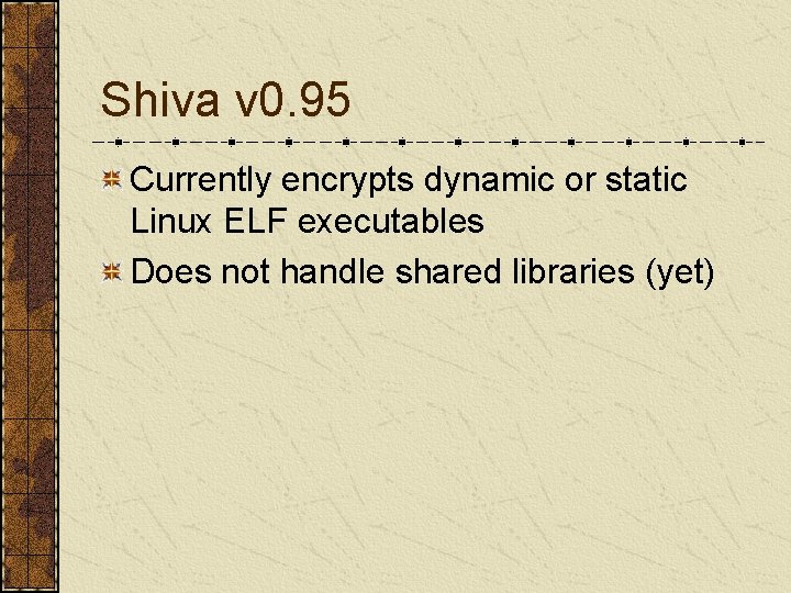 Shiva v 0. 95 Currently encrypts dynamic or static Linux ELF executables Does not