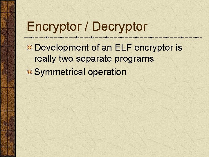 Encryptor / Decryptor Development of an ELF encryptor is really two separate programs Symmetrical