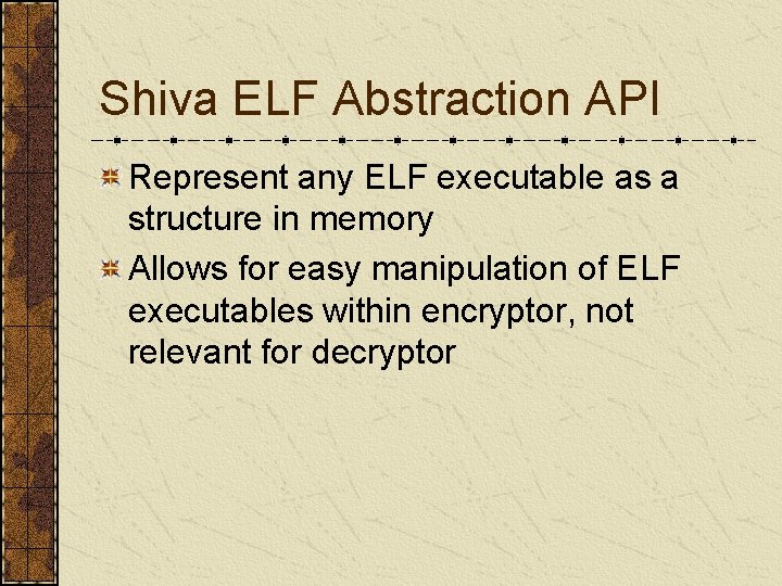 Shiva ELF Abstraction API Represent any ELF executable as a structure in memory Allows