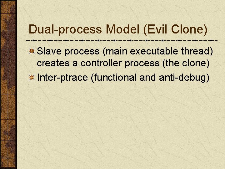 Dual-process Model (Evil Clone) Slave process (main executable thread) creates a controller process (the