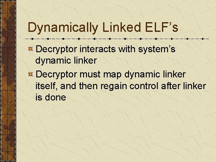 Dynamically Linked ELF’s Decryptor interacts with system’s dynamic linker Decryptor must map dynamic linker