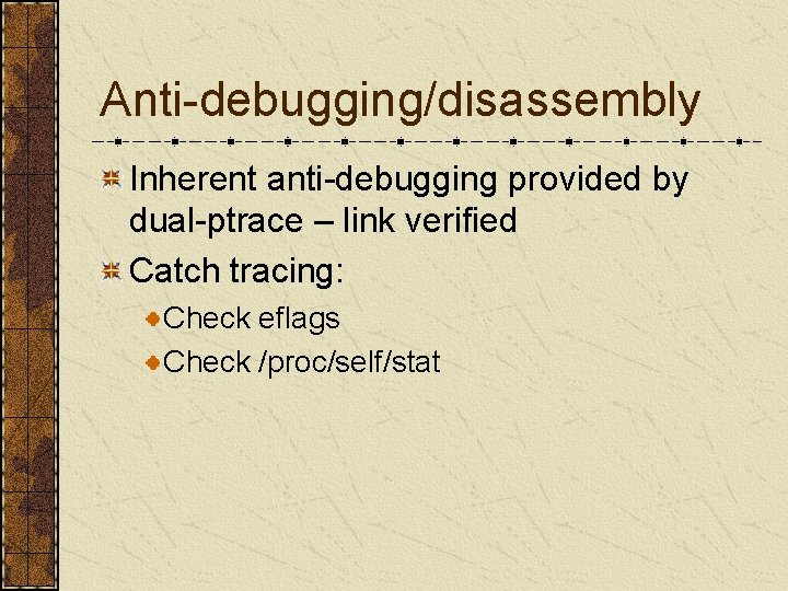 Anti-debugging/disassembly Inherent anti-debugging provided by dual-ptrace – link verified Catch tracing: Check eflags Check