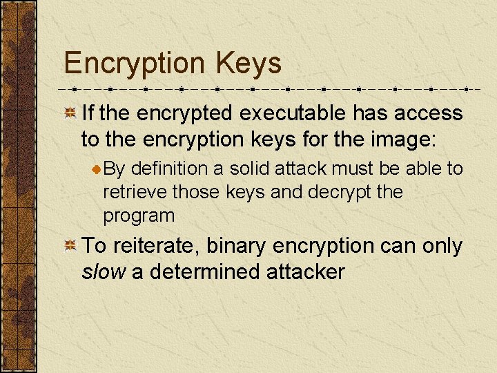 Encryption Keys If the encrypted executable has access to the encryption keys for the