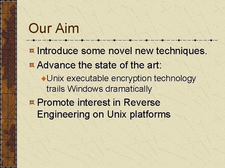 Our Aim Introduce some novel new techniques. Advance the state of the art: Unix