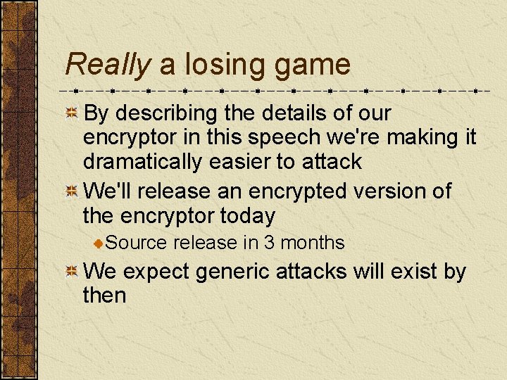 Really a losing game By describing the details of our encryptor in this speech
