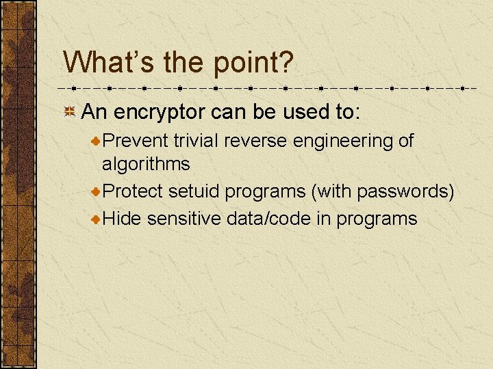 What’s the point? An encryptor can be used to: Prevent trivial reverse engineering of