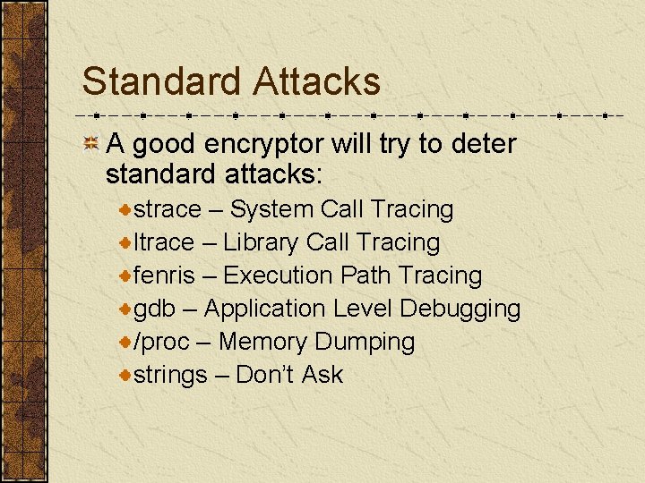Standard Attacks A good encryptor will try to deter standard attacks: strace – System