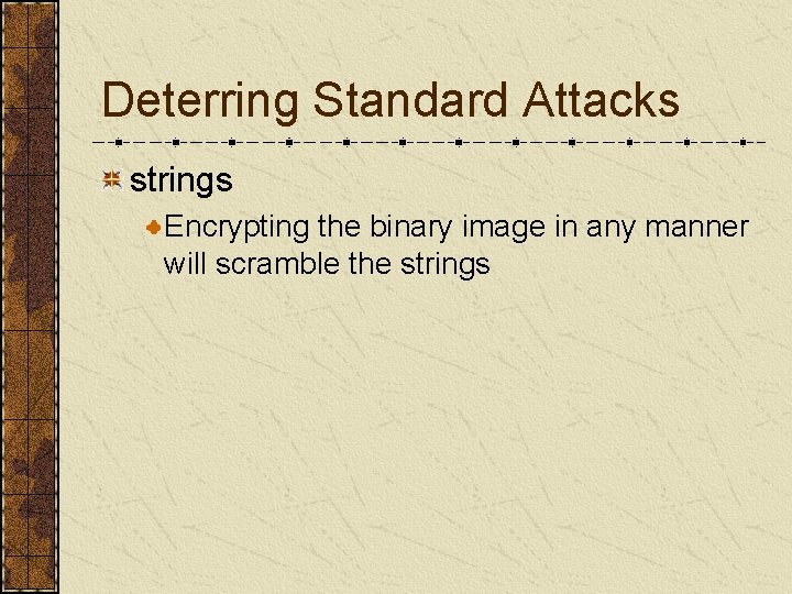 Deterring Standard Attacks strings Encrypting the binary image in any manner will scramble the