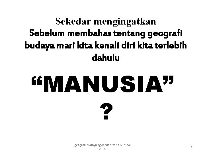 Sekedar mengingatkan Sebelum membahas tentang geografi budaya mari kita kenali diri kita terlebih dahulu