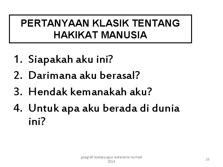 PERTANYAAN KLASIK TENTANG HAKIKAT MANUSIA 1. 2. 3. 4. Siapakah aku ini? Darimana aku