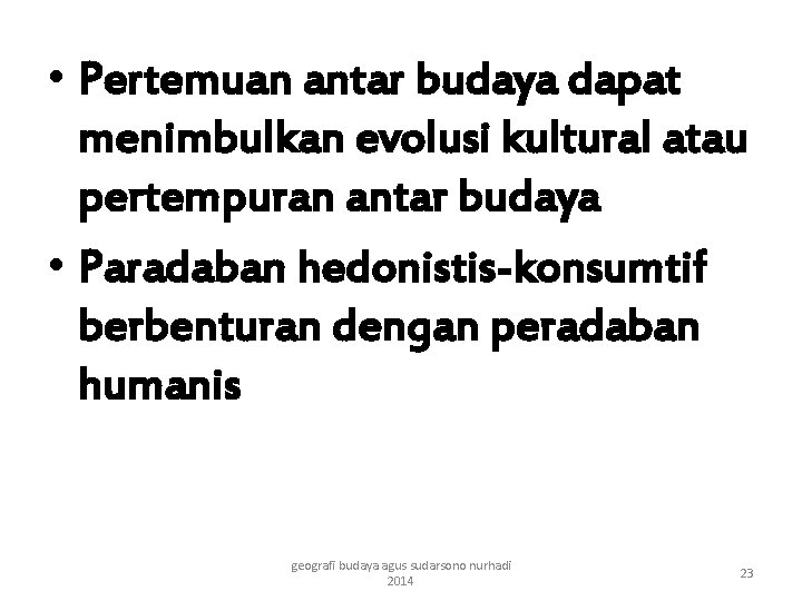  • Pertemuan antar budaya dapat menimbulkan evolusi kultural atau pertempuran antar budaya •